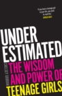 Underestimated : the wisdom and power of teenage girls - eBook