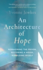 An Architecture of Hope : reimagining the prison, restoring a house, rebuilding myself - eBook