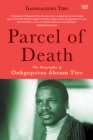Parcel of Death : The Biography of Onkgopotse Abram Tiro - eBook