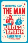 Working For The Man, Playing In The Band : My Years with James Brown - Book