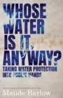 Whose Water Is It, Anyway? : Taking Water Protection into Public Hands - Book