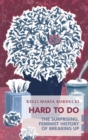 Hard To Do : The Surprising, Feminist History of Breaking Up - eBook
