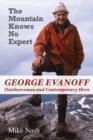 The Mountain Knows No Expert : George Evanoff, Outdoorsman and Contemporary Hero - eBook