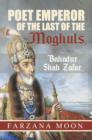 Poet Emperor of the last of the Moghuls: Bahadur Shah Zafar - eBook