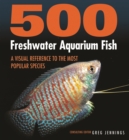 500 Freshwater Aquarium Fish : A Visual Reference to the Most Popular Species - Book