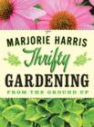 Thrifty Gardening : From the Ground Up - eBook