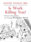 Is Work Killing You? : A Doctor's Prescription for Treating Workplace Stress - eBook