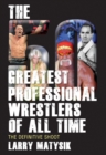 50 Greatest Professional Wrestlers Of All Time : The Definitive Shoot - eBook