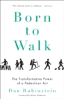 Born to Walk : The Transformative Power of a Pedestrian Act - eBook