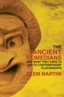 The Ancient Comedians : And What They Have To Say To Contemporary Playwrights - Book