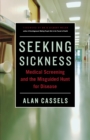 Seeking Sickness : Medical Screening and the Misguided Hunt for Disease - Book