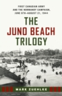 The Juno Beach Trilogy : First Canadian Army and the Normandy Campaign, June 6th - August 21, 1944 - eBook