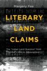 Literary Land Claims : The ""Indian Land Question"" from Pontiac's War to Attawapiskat - Book