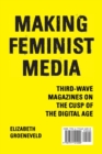 Making Feminist Media : Third-Wave Magazines on the Cusp of the Digital Age - Book