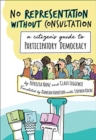 No Representation Without Consultation : A Citizen's Guide to Participatory Democracy - Book