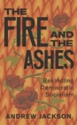 The Fire and the Ashes : Rekindling Democratic Socialism - Book