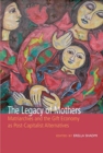 The Legacy of Mothers : Matriarchies and the Gift Economy as Post Capitalist Alternatives - Book