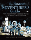The Space Adventurer's Guide : Your Passport to the Coolest Things to See and Do in the Universe - Book