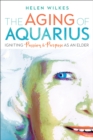 The Aging of Aquarius : Igniting Passion & Purpose as an Elder - eBook