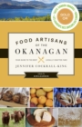 Food Artisans of the Okanagan : Your Guide to the Best Locally Crafted Fare - Book