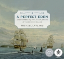 A Perfect Eden : Encounters by Early Explorers of Vancouver Island - Book