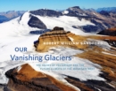 Our Vanishing Glaciers : The Snows of Yesteryear and the Future Climate of the Mountain West - Book