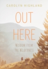 Out Here : Wisdom from the Wilderness - Book