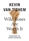 Wild Roses Are Worth It : Alberta Reconsidered - Book