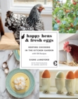Happy Hens and Fresh Eggs : Keeping Chickens in the Kitchen Garden, with 100 Recipes - Book