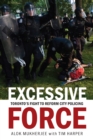 Excessive Force : Toronto's Fight to Reform City Policing - Book