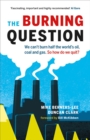 The Burning Question : We Can't Burn Half the World's Oil, Coal, and Gas. So How Do We Quit? - eBook