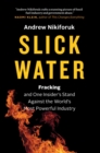 Slick Water : Fracking and One Insider's Stand against the World's Most Powerful Industry - Book