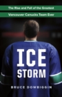 Ice Storm : The Rise and Fall of the Greatest Vancouver Canucks Team Ever - eBook