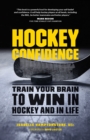Hockey Confidence : Train Your Brain to Win in Hockey and in Life - eBook