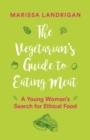 The Vegetarian's Guide to Eating Meat : A Young Woman's Search for Ethical Food - Book