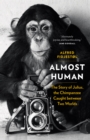 Almost Human : The Story of Julius, the Chimpanzee Caught between Two Worlds - Book