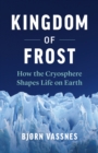 Kingdom of Frost : How the Cryosphere Shapes Life on Earth - eBook