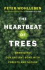 The Heartbeat of Trees : Embracing Our Ancient Bond with Forests and Nature - eBook