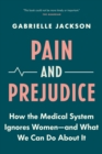 Pain and Prejudice : How the Medical System Ignores Women-And What We Can Do About It - eBook