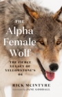 The Alpha Female Wolf : The Fierce Legacy of Yellowstone's 06 - eBook