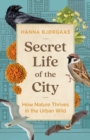 Secret Life of the City : How Nature Thrives in the Urban Wild - Book