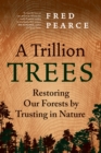 A Trillion Trees : Restoring Our Forests by Trusting in Nature - eBook