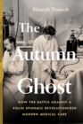 The Autumn Ghost : How the Battle Against a Polio Epidemic Revolutionized Modern Medical Care - Book