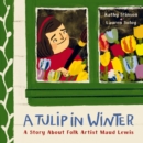 A Tulip in Winter : A Story About Maud Lewis - Book
