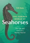 The Curious World of Seahorses : The Life and Lore of a Marine Marvel - eBook
