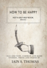 How to be Happy: Not a Self-Help Book. Seriously. - Book