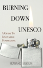 Burning Down UNESCO: A Guide To Innovative Fundraising - eBook