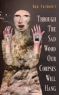 Through The Sad Wood Our Corpses Will Hang - Book