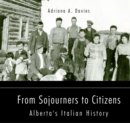 From Sojourners to Citizens : Alberta's Italian History - Book