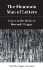 The Mountain Man of Letters : Essays on the Works of Howard O'Hagan - eBook